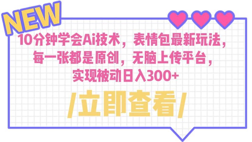 10分钟学会Ai技术，表情包最新玩法，每一张都是原创 无脑上传平台 日入300-优优资源网