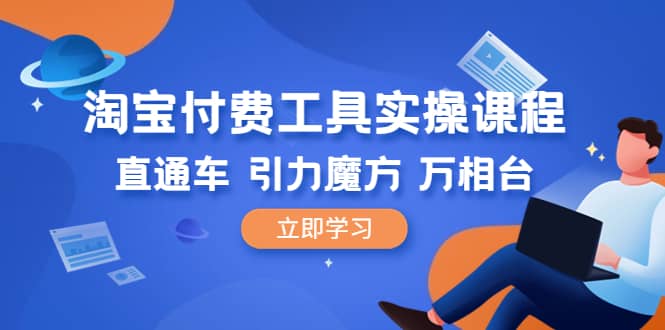 淘宝付费工具·实操课程，直通车-引力魔方-万相台（41节视频课）-优优资源网
