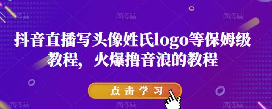 抖音直播写头像姓氏logo等保姆级教程，火爆撸音浪教程【揭秘】-优优资源网