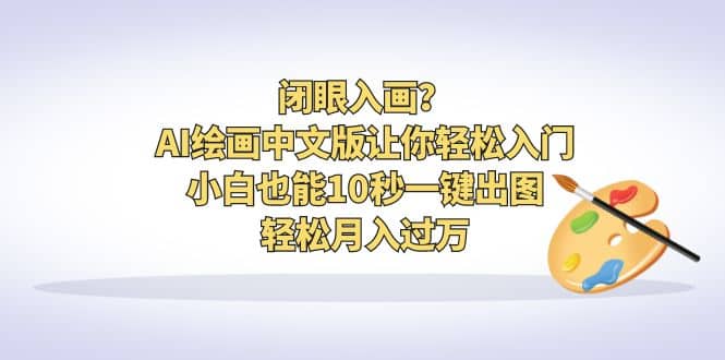 闭眼入画？AI绘画中文版让你轻松入门！小白也能10秒一键出图，轻松月入过万-优优资源网