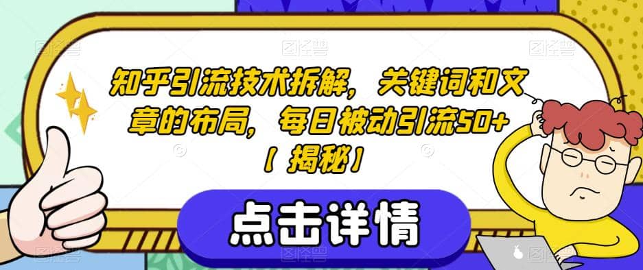知乎引流技术拆解，关键词和文章的布局，每日被动引流50+【揭秘】-优优资源网