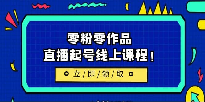 2023/7月最新线上课：更新两节，零粉零作品，直播起号线上课程-优优资源网