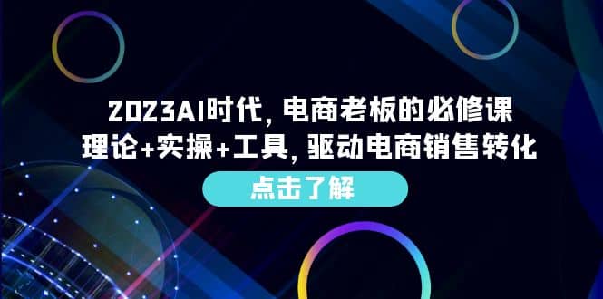 2023AI·时代，电商老板的必修课，理论 实操 工具，驱动电商销售转化-优优资源网