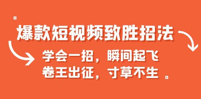 爆款短视频致胜招法，学会一招，瞬间起飞，卷王出征，寸草不生-优优资源网