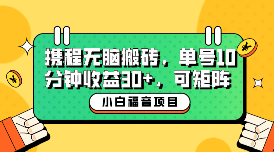 小白新手福音：携程无脑搬砖项目，单号操作10分钟收益30 ，可矩阵可放大-优优资源网