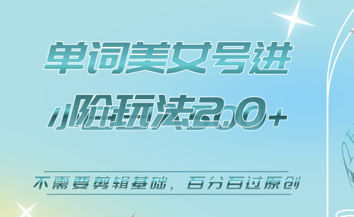 美女单词号进阶玩法2.0，小白日收益500+，不需要剪辑基础，百分百过原创-优优资源网