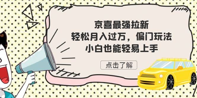 京喜最强拉新，轻松月入过万，偏门玩法，小白也能轻易上手-优优资源网