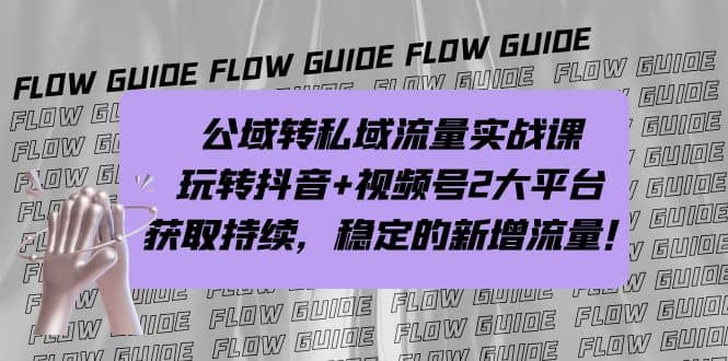 公域转私域流量实战课，玩转抖音 视频号2大平台，获取持续，稳定的新增流量-优优资源网