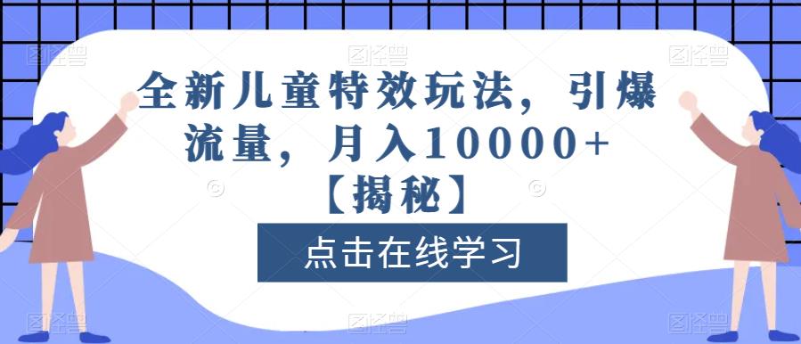 全新儿童特效玩法，引爆流量，月入10000 【揭秘】-优优资源网
