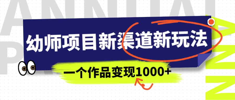 幼师项目新渠道新玩法，一个作品变现1000 ，一部手机实现月入过万-优优资源网