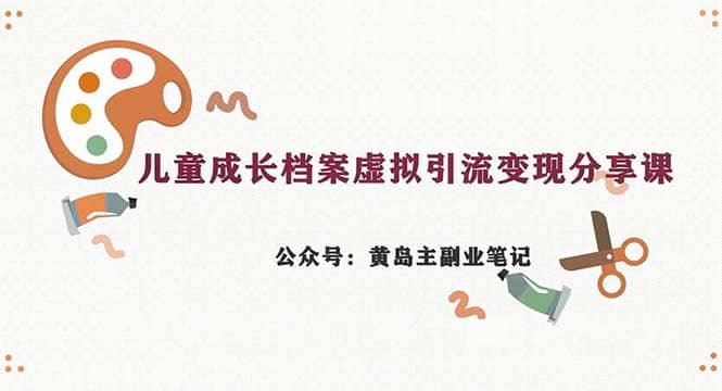 副业拆解：儿童成长档案虚拟资料变现副业，一条龙实操玩法（教程 素材）-优优资源网