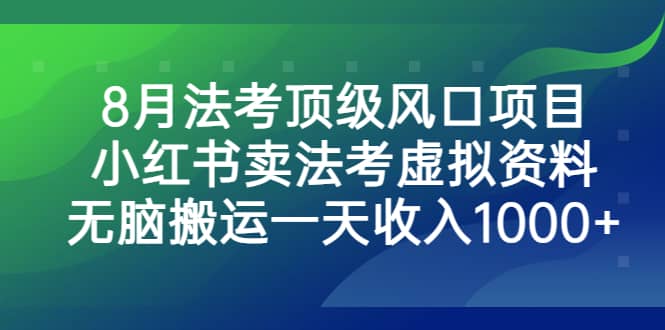 8月法考顶级风口项目，小红书卖法考虚拟资料，无脑搬运一天收入1000-优优资源网