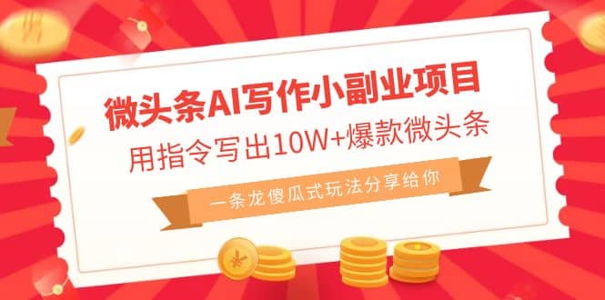 微头条AI写作小副业项目，用指令写出10W 爆款微头条，一条龙傻瓜式玩法-优优资源网