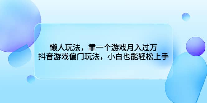懒人玩法，靠一个游戏月入过万，抖音游戏偏门玩法，小白也能轻松上手-优优资源网