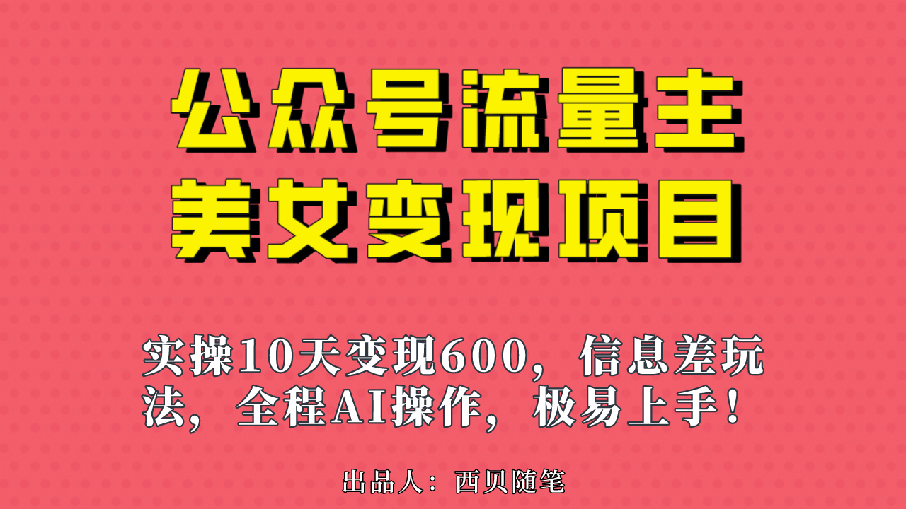 公众号流量主美女变现项目，实操10天变现600 ，一个小副业利用AI无脑搬-优优资源网