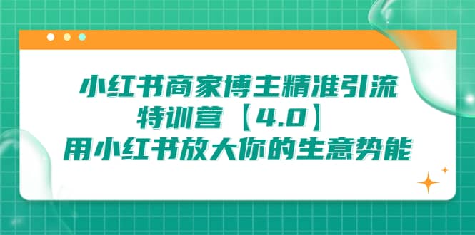 小红书商家 博主精准引流特训营【4.0】用小红书放大你的生意势能-优优资源网