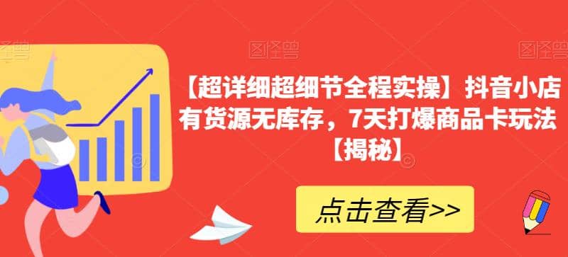 【超详细超细节全程实操】抖音小店有货源无库存，7天打爆商品卡玩法【揭秘】-优优资源网