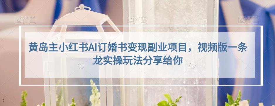 小红书AI订婚书变现副业项目，视频版一条龙实操玩法分享给你-优优资源网