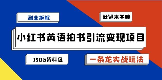 副业拆解：小红书英语拍书引流变现项目【一条龙实战玩法 150G资料包】-优优资源网