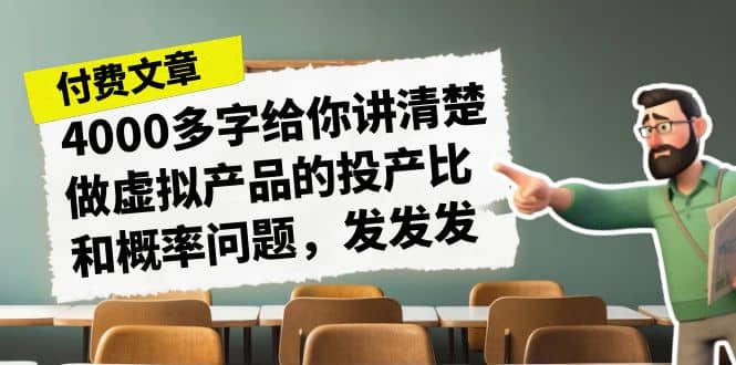 某付款文章《4000多字给你讲清楚做虚拟产品的投产比和概率问题，发发发》-优优资源网
