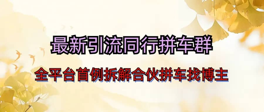 最新引流同行拼车群合伙拼车找博主日引百人新玩法-优优资源网
