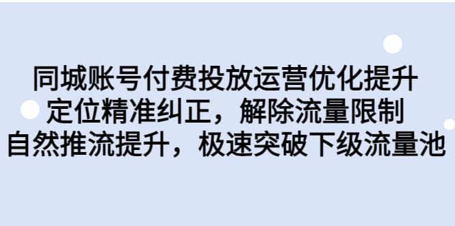 同城账号付费投放运营优化提升，定位精准纠正，解除流量限制，自然推流提升，极速突破下级流量池-优优资源网