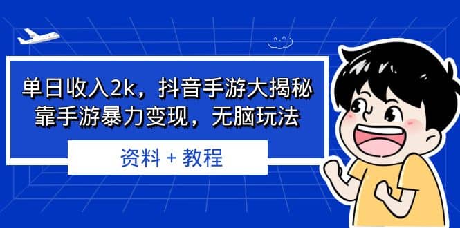 单日收入2k，抖音手游大揭秘，靠手游暴力变现，无脑玩法 资料＋教程-优优资源网