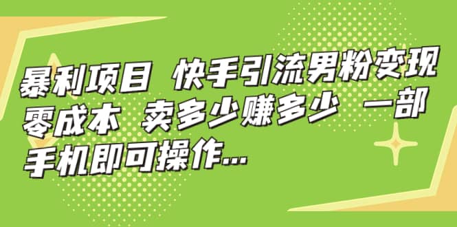 快手引流男粉变现，零成本，卖多少赚多少，一部手机即可操作，一天1000-优优资源网