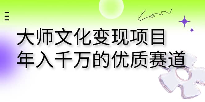 大师文化变现项目 年入千万的优质赛道-优优资源网
