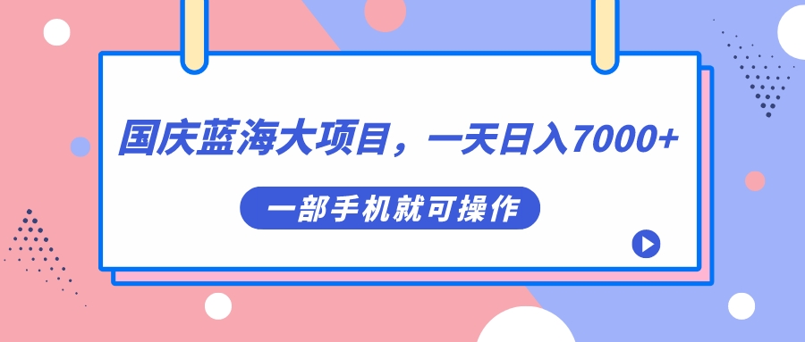 国庆蓝海大项目，一天日入7000 ，一部手机就可操作-优优资源网