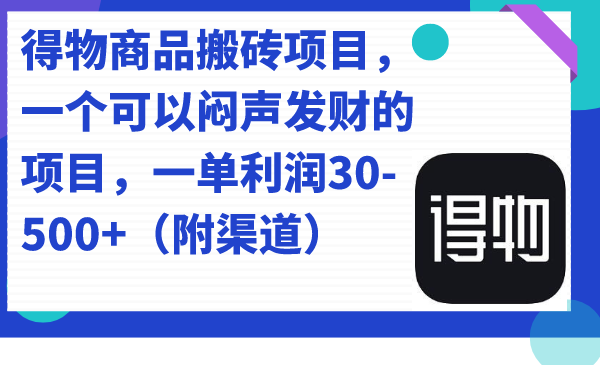 得物商品搬砖项目，一个可以闷声发财的项目，一单利润30-500 （附渠道）-优优资源网
