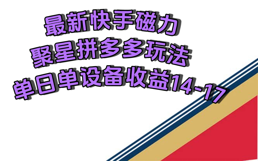最新快手磁力聚星撸拼多多玩法，单设备单日收益14—17元-优优资源网