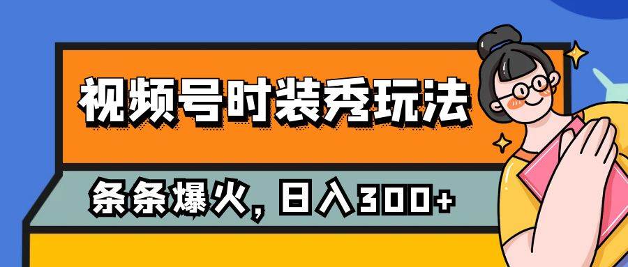 视频号时装秀玩法，条条流量2W ，保姆级教学，每天5分钟收入300-优优资源网