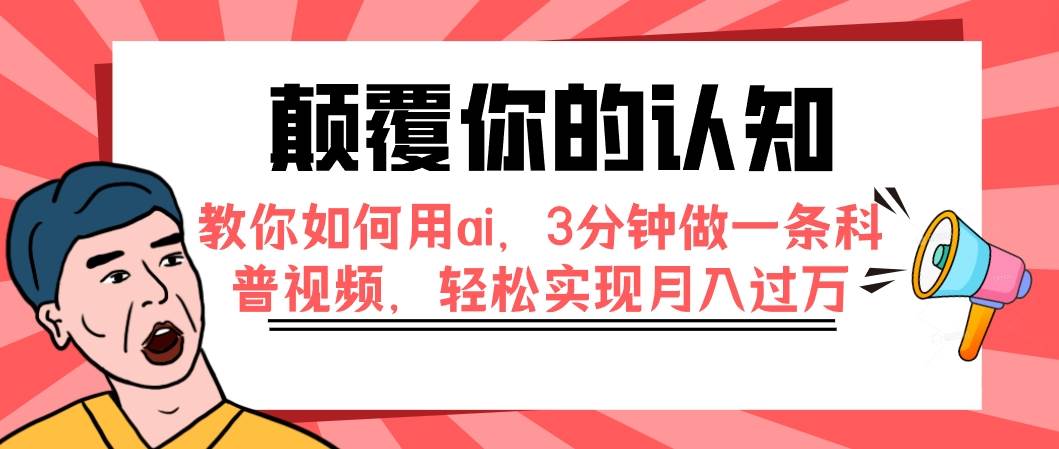 颠覆你的认知，教你如何用ai，3分钟做一条科普视频，轻松实现月入过万-优优资源网