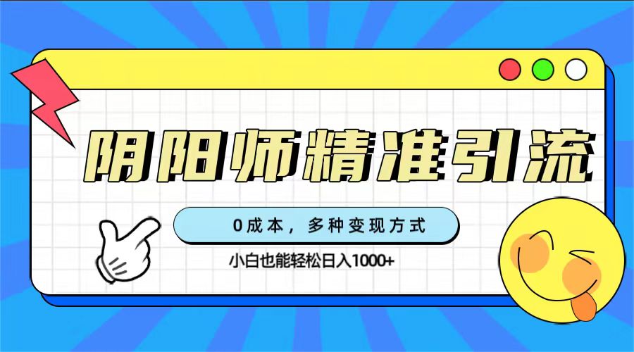 0成本阴阳师精准引流，多种变现方式，小白也能轻松日入1000-优优资源网