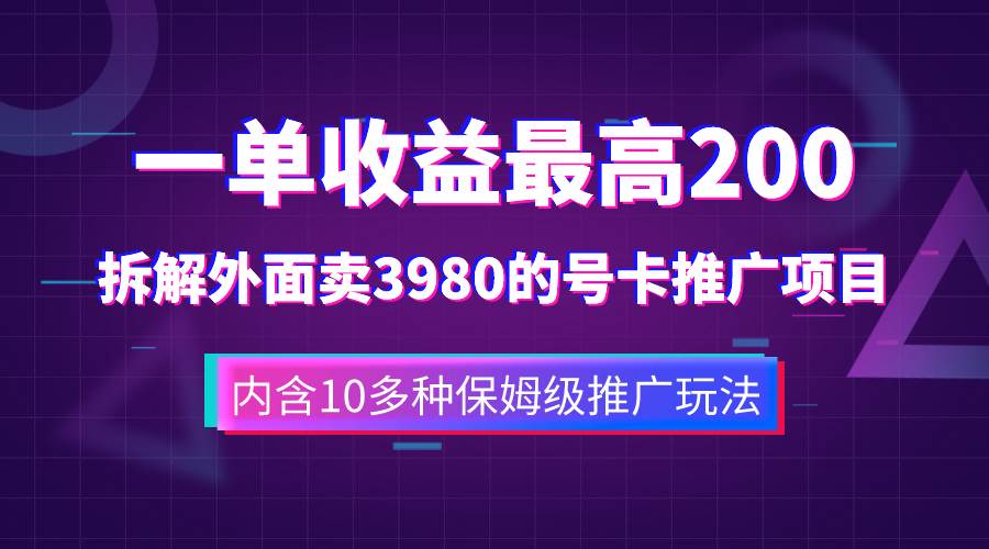 一单收益200 拆解外面卖3980手机号卡推广项目（内含10多种保姆级推广玩法）-优优资源网