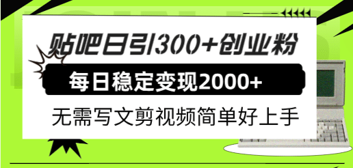 贴吧日引300 创业粉日稳定2000 收益无需写文剪视频简单好上手！-优优资源网
