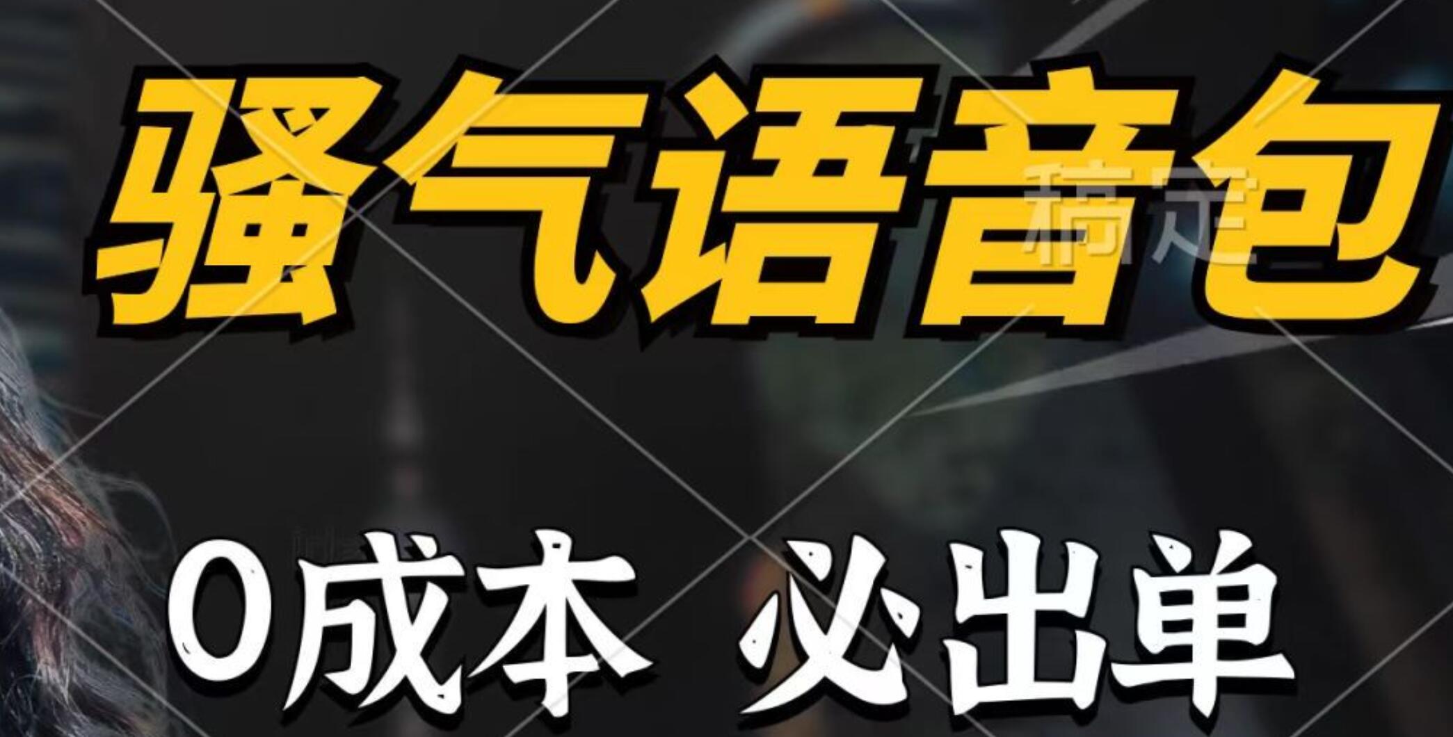 骚气语音包，0成本一天1000+，闭着眼也能出单，详细教程！-优优资源网