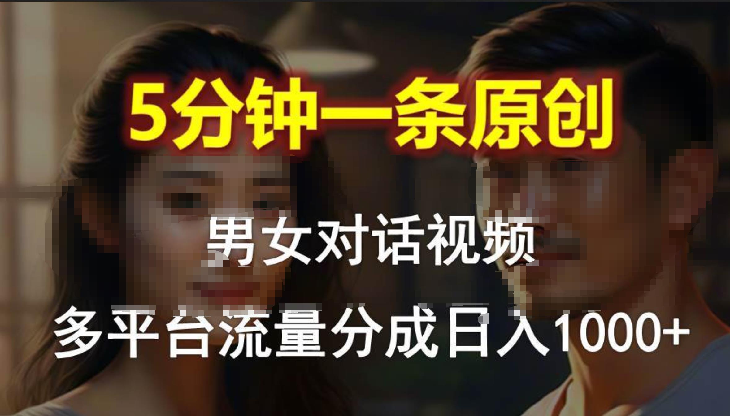 男女对话，5分钟1条原创视频，多平台流量分成，日入1000+-优优资源网