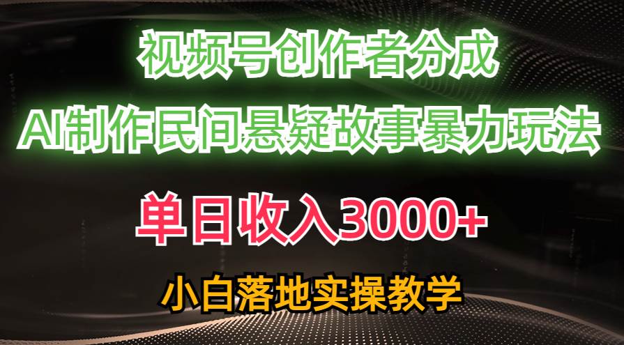 单日收入3000+，视频号创作者分成，AI创作民间悬疑故事，条条爆流-优优资源网