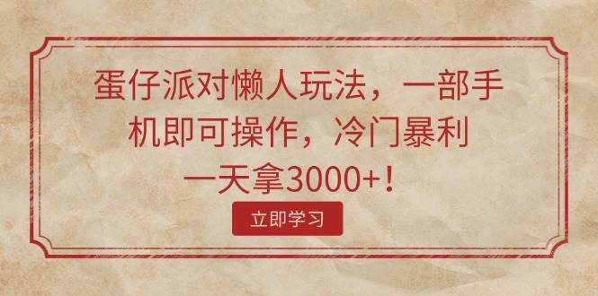 蛋仔派对懒人玩法，一部手机即可操作，冷门暴利，一天拿3000+！-优优资源网