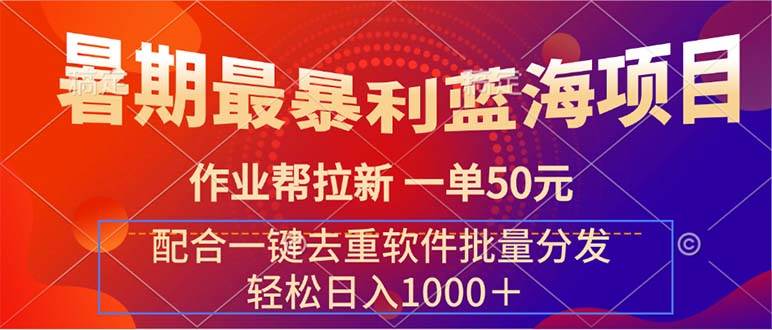 暑期最暴利蓝海项目 作业帮拉新 一单50元 配合一键去重软件批量分发-优优资源网