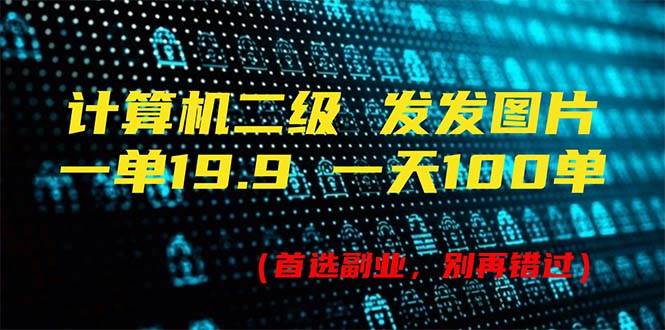 计算机二级，一单19.9 一天能出100单，每天只需发发图片（附518G资料）-优优资源网