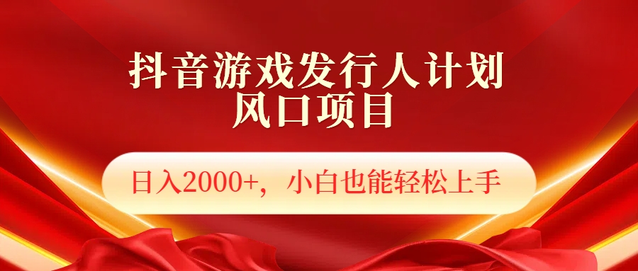 抖音游戏发行人风口项目，日入2000+，小白也可以轻松上手-优优资源网