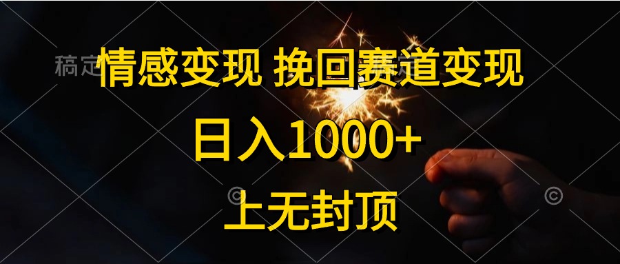 日入1000+，上无封顶，情感变现，挽回赛道变现-优优资源网