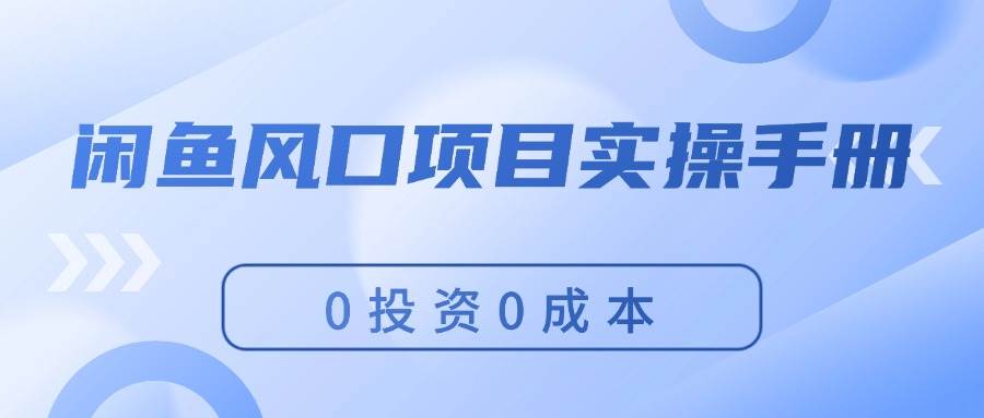 闲鱼风口项目实操手册，0投资0成本，让你做到，月入过万，新手可做-优优资源网