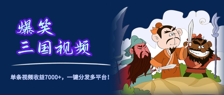 爆笑三国视频，5分钟制作，单条视频收益7000元+，一键分发多平台！-优优资源网