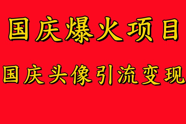 国庆爆火风口项目——国庆头像引流变现，零门槛高收益，小白也能起飞-优优资源网