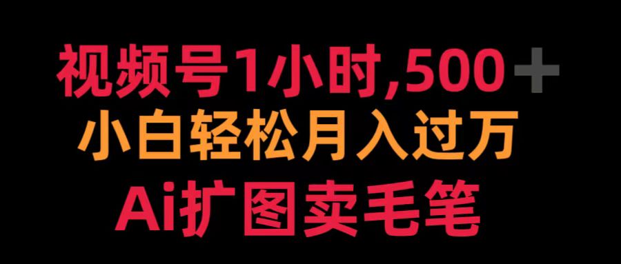视频号1小时，500＋ 小白轻松月入过万 Ai扩图卖毛笔-优优资源网