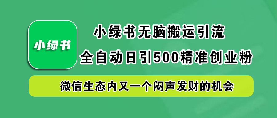 小绿书小白无脑搬运引流，全自动日引500精准创业粉，微信生态内又一个闷声发财的机会-优优资源网